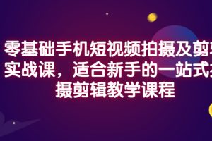 (2921期)零基础手机短视频拍摄及剪辑实战课,适合新手的一站式拍摄剪辑教学课程