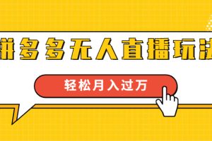 (1640期)进阶战术课:拼多多无人直播玩法,实战操作,轻松月入过万(无水印)