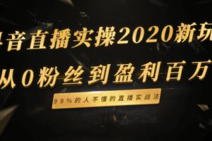 (1334期)抖音直播实操2020新玩法:从0粉丝到盈利百万,99%的人不懂的直播实战法