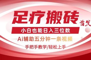 （14441期）2025足疗搬砖+Ai黑科技，5分钟一条视频，手把手教学小白也能日入三位数