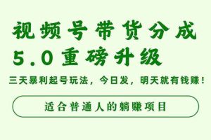 （16395期）视频号带货分成5.0重磅升级，三天暴利起号玩法，今日发，明天就有钱赚…